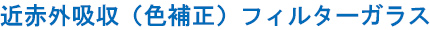 近赤外吸収（色補正）フィルターガラス